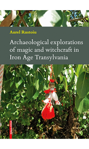 Archaeological Explorations of Magic and Witchcraft in Iron Age Transylvania